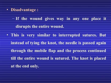 One <b>disadvantage</b> is that there are more knots and more <b>suture</b> material within the wound, which may result in an increased inflammatory response and an increased risk of infection. . Disadvantages of continuous suture